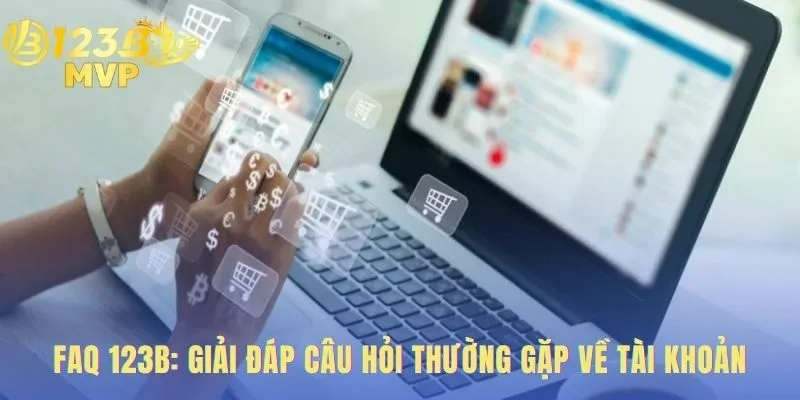FAQ 123B giải đáp điều khoản ưu đãi và kênh hỗ trợ khách hàng