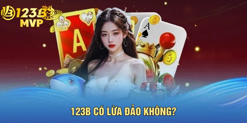 123B Có Lừa Đảo Không? Đánh Giá Thực Tế Từ Người Dùng Việt Nam 2026