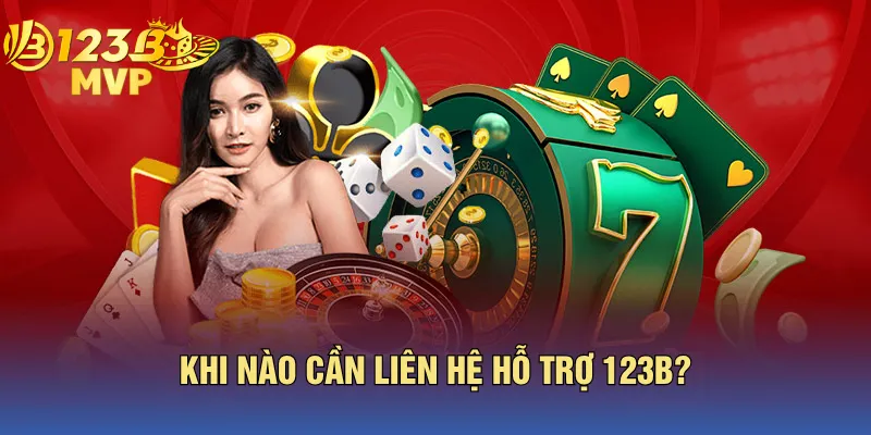 Khi Nào Cần Liên Hệ Hỗ Trợ 123B?