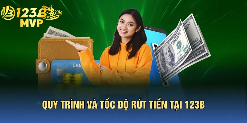 Quy Trình Và Tốc Độ Rút Tiền Tại 123B
